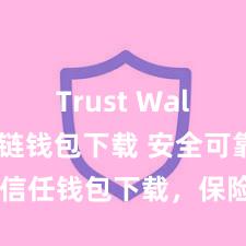 Trust Wallet区块链钱包下载 安全可靠的信任钱包下载，保险您的金钱安全