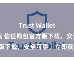 Trust Wallet安卓市场下载 信任钱包官方版下载，安全可靠，立即获得！