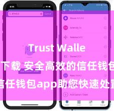 Trust Wallet官方极速下载 安全高效的信任钱包app助您快速处置金钱